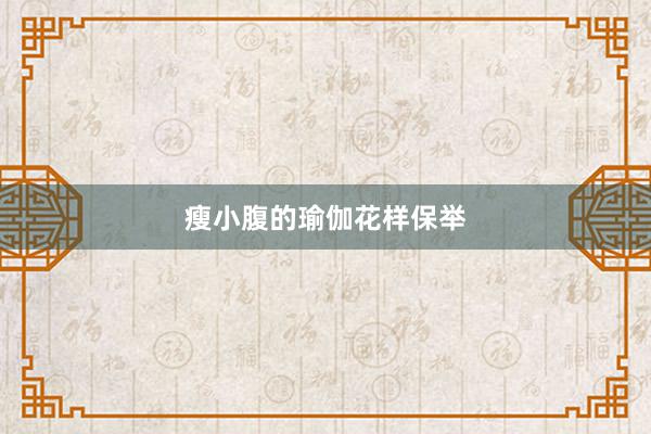 瘦小腹的瑜伽花样保举